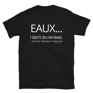"EAUX...I Don't Do Remixes" T-Shirt
